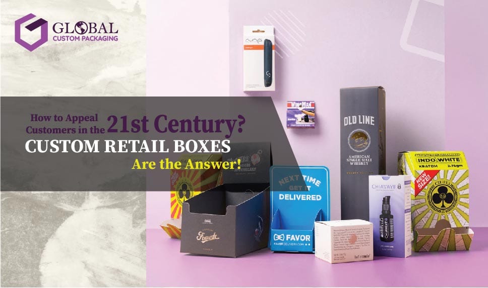 How to appeal customers in the 21st century? Custom retail boxes are the answer!